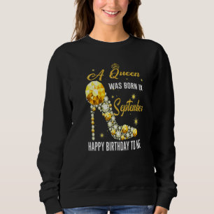 A Queen Was Born In September Happy Birthday To Me Sweatshirt