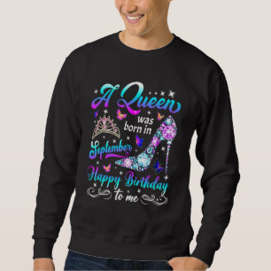 A Queen Was Born In September Happy Birthday To Me Sweatshirt