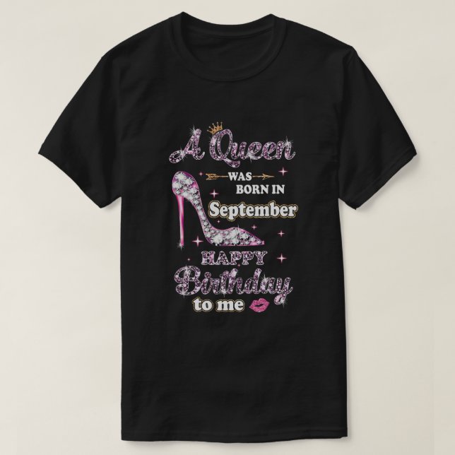 A Queen Was Born In September Happy Birthday To Me T-Shirt (Design Front)
