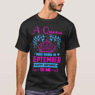 A queen was born in september happy birthday to me T-Shirt