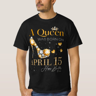 A Queen Was Born on April 15 Happy Birthday To Me  T-Shirt