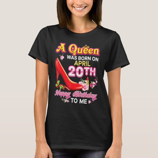 A Queen Was Born On April 20 20th Happy Birthday T T-Shirt (Front)