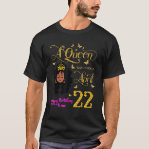 A Queen Was Born On April 22 Happy Birthday To Me T-Shirt