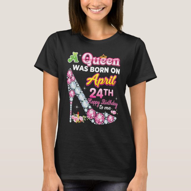A Queen Was Born On April 24 24th Happy Birthday T T-Shirt (Front)