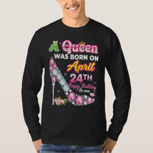 A Queen Was Born On April 24 24th Happy Birthday T T-Shirt