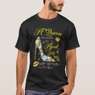 A Queen Was Born On April 24th Happy Birthday To M T-Shirt