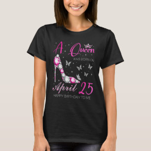 A Queen Was Born On April 25 25th April Birthday T-Shirt