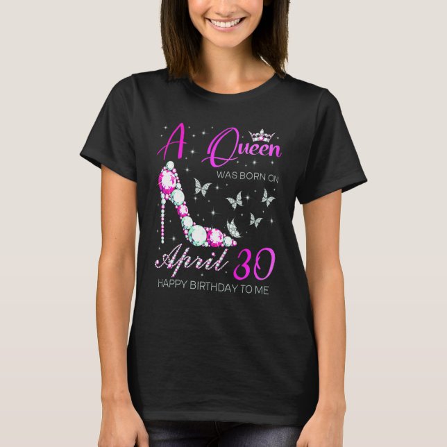 A Queen Was Born On April 30 30th April Birthday T-Shirt (Front)