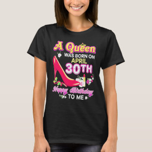A Queen Was Born On April 30 30th Happy Birthday T T-Shirt