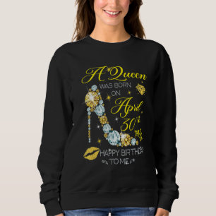 A Queen Was Born On April 30th Happy Birthday To M Sweatshirt