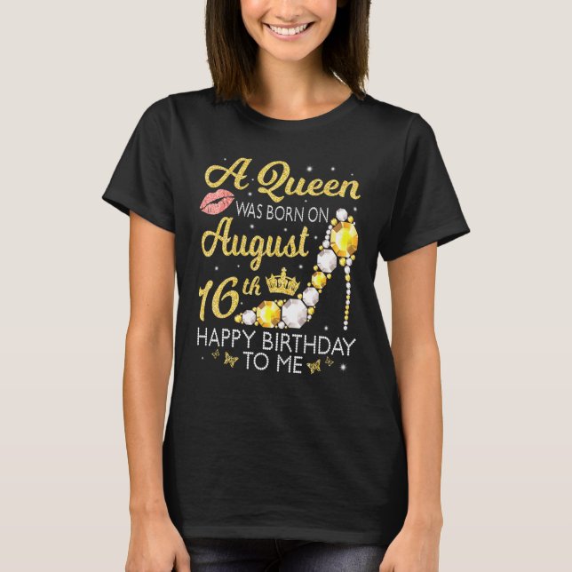 A Queen Was Born On August 16th Happy Birthday To  T-Shirt (Front)