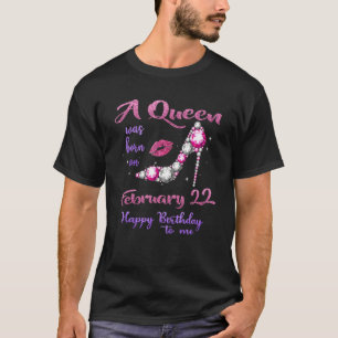 A Queen Was Born On February 22 Happy Birthday To T-Shirt