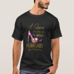 A queen was born on February 46th Birthday Funny b T-Shirt<br><div class="desc">A queen was born on February 46th Birthday Funny birthday</div>