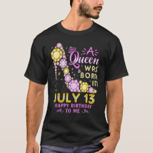 A Queen Was Born On July 13 Happy Birthday To Me 1 T-Shirt