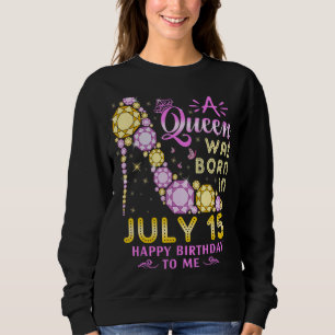 A Queen Was Born On July 15 Happy Birthday To Me 1 Sweatshirt