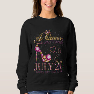 A Queen Was Born On July 20 Happy Birthday To Me,  Sweatshirt