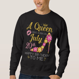 A Queen Was Born On July 20th Happy Birthday To Me Sweatshirt