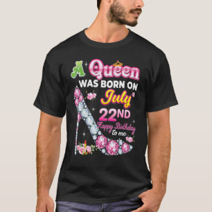 A Queen Was Born On July 22 22nd Happy Birthday To T-Shirt