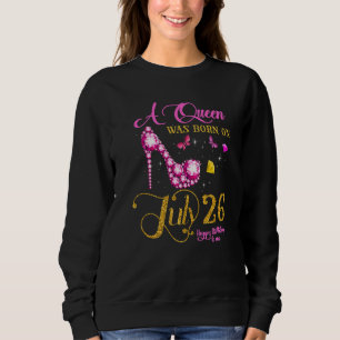 A Queen Was Born On July 26 26th July Birthday Sweatshirt