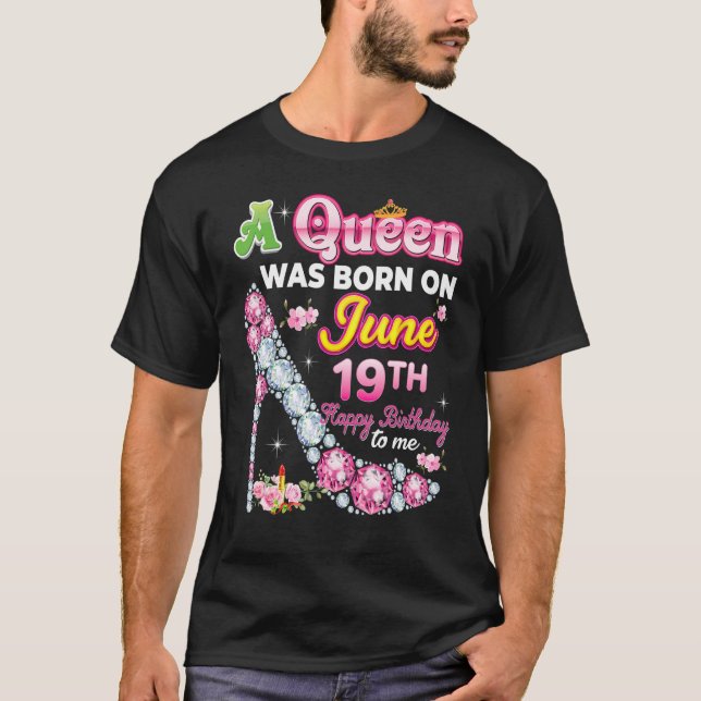 A Queen Was Born On June 19 19th Happy Birthday To T-Shirt (Front)