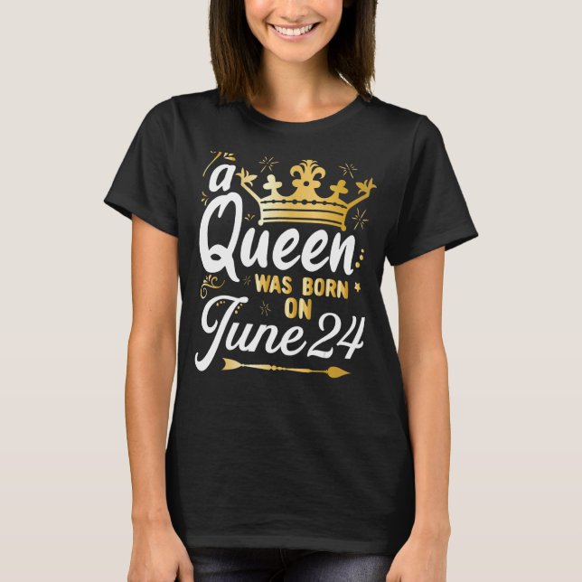 A Queen Was Born on June 24, Cute Girly June 24th  T-Shirt (Front)