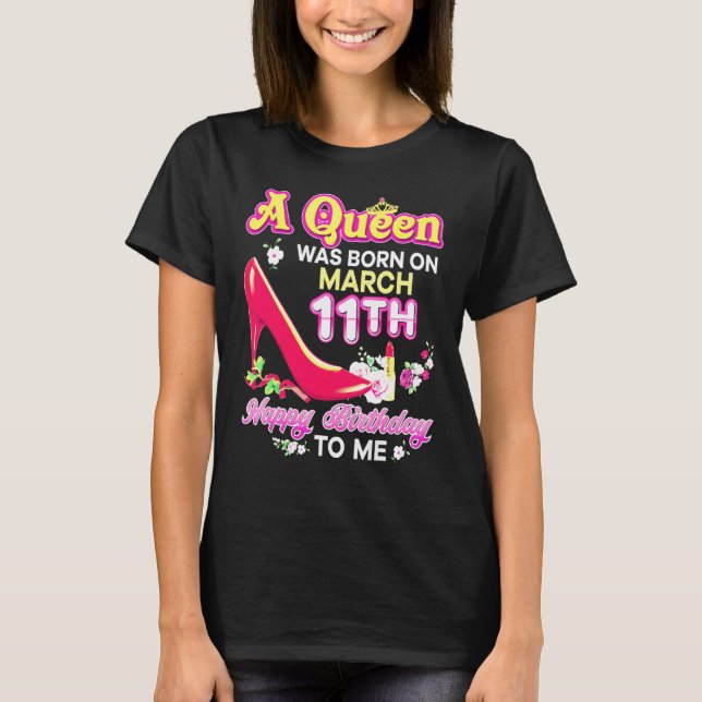 A Queen Was Born On March 11 11th Happy Birthday T T-Shirt (Front)