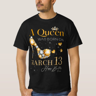 A Queen Was Born on March 13, 13th March Birthday  T-Shirt