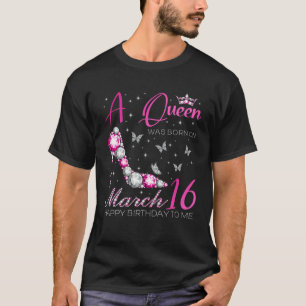 A Queen Was Born on March 16 16th March Bday Party T-Shirt