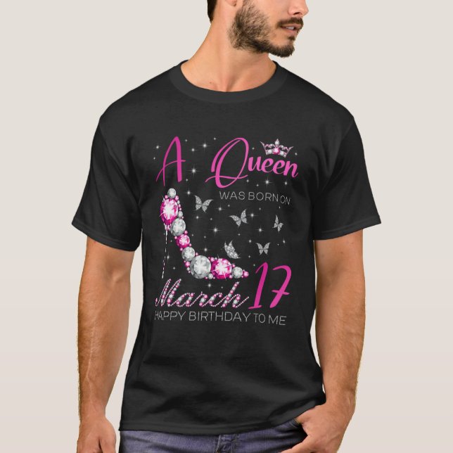 A Queen Was Born on March 17 17th March Bday Party T-Shirt (Front)