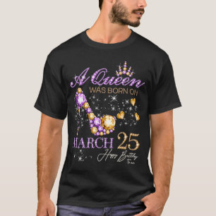 A Queen Was Born on March 25 Happy Birthday To Me  T-Shirt