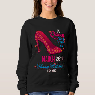 A Queen Was Born On March 26th Girls Women Sweatshirt