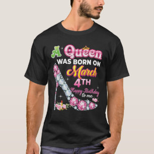 A Queen Was Born On March 4 4Th Happy Birthday To T-Shirt