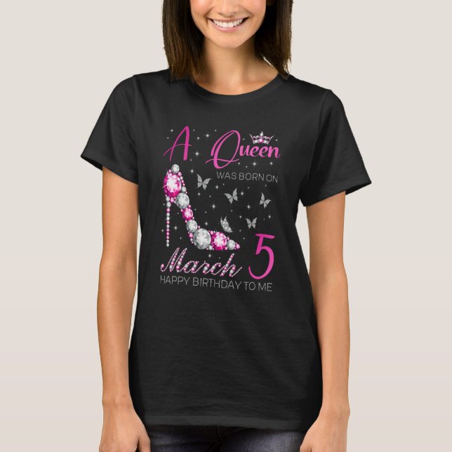 A Queen Was Born on March 5 5th March Bday Party T-Shirt (Front)
