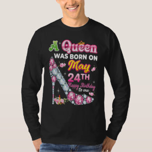 A Queen Was Born On May 24 24th Happy Birthday To T-Shirt