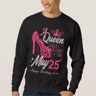 A Queen Was Born on May 25 May 25th Birthday High Sweatshirt