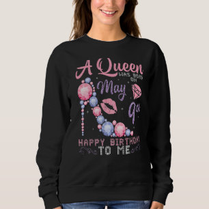 A Queen Was Born On May 9th Happy Birthday To Me N Sweatshirt