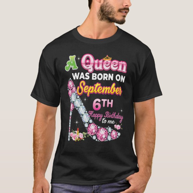 A Queen Was Born On September 6 6th Happy Birthday T-Shirt (Front)