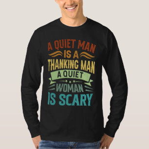 A Quiet Man Is A Thinking Man A Quiet Woman Is Sca T-Shirt