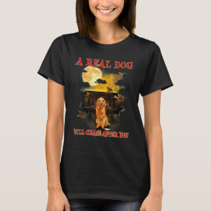 A Real Dog Will Chase After You Golden Retriever T-Shirt