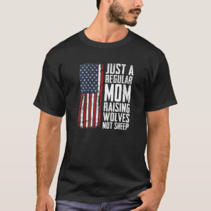 A Regular Mum Raising Wolves Not Sheep  Patriotic  T-Shirt