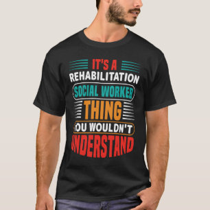 A Rehabilitation Social Worker Thing You Wouldn't T-Shirt