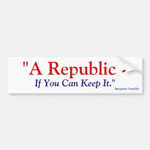 A Republic If You Can Keep It - Benjamin Franklin Bumper Sticker