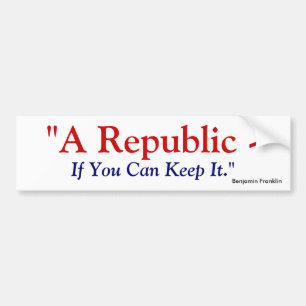 A Republic If You Can Keep It - Benjamin Franklin Bumper Sticker