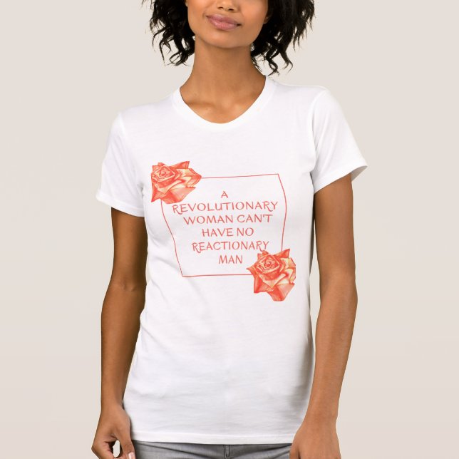 A revolutionary woman can't have a reactionary man T-Shirt (Front)