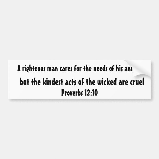 A righteous man cares for the needs of his anim... bumper sticker (Front)