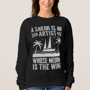 A Sailor Is An Artist Whose Medium Is The Wind Sweatshirt