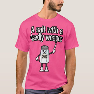 A salt with a deadly weapon T-Shirt