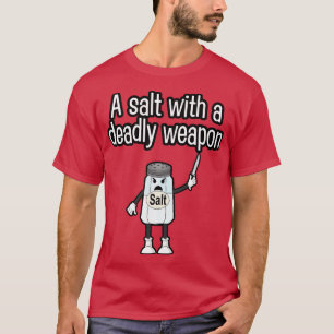 A salt with a deadly weapon T-Shirt