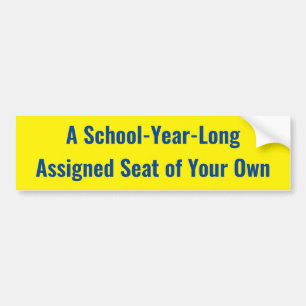 A School-Year-Long Assigned Seat of Your Own Bumper Sticker