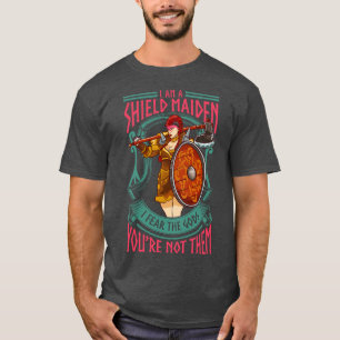 A Shield Maiden I Fear The Gods Youre Not Them T-Shirt